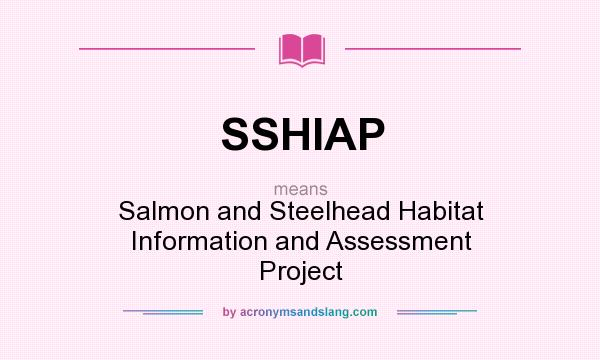 What does SSHIAP mean? It stands for Salmon and Steelhead Habitat Information and Assessment Project