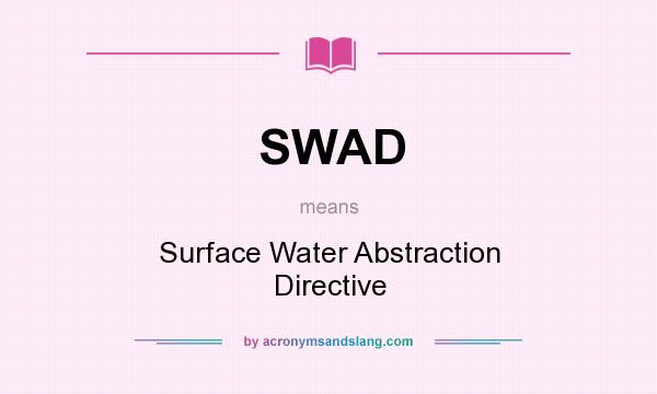 What does SWAD mean? It stands for Surface Water Abstraction Directive