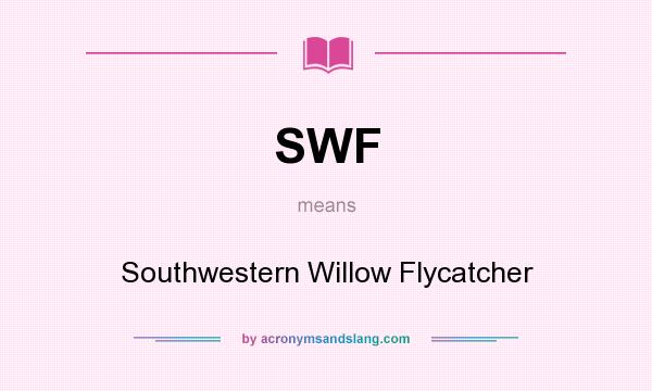 What does SWF mean? It stands for Southwestern Willow Flycatcher