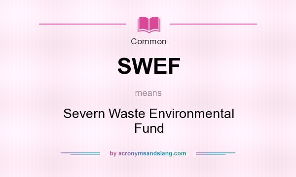 What does SWEF mean? It stands for Severn Waste Environmental Fund