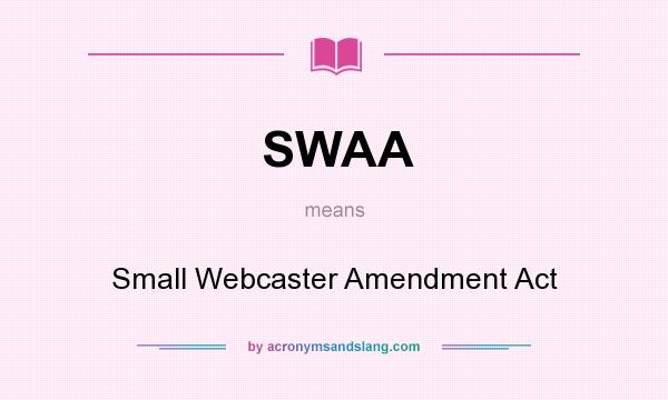 What does SWAA mean? It stands for Small Webcaster Amendment Act