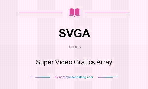 What does SVGA mean? It stands for Super Video Grafics Array