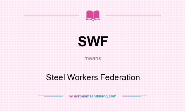 What does SWF mean? It stands for Steel Workers Federation