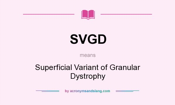 What does SVGD mean? It stands for Superficial Variant of Granular Dystrophy