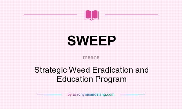 What does SWEEP mean? It stands for Strategic Weed Eradication and Education Program