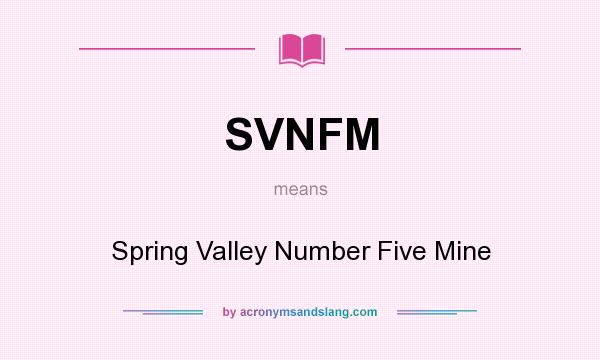 What does SVNFM mean? It stands for Spring Valley Number Five Mine