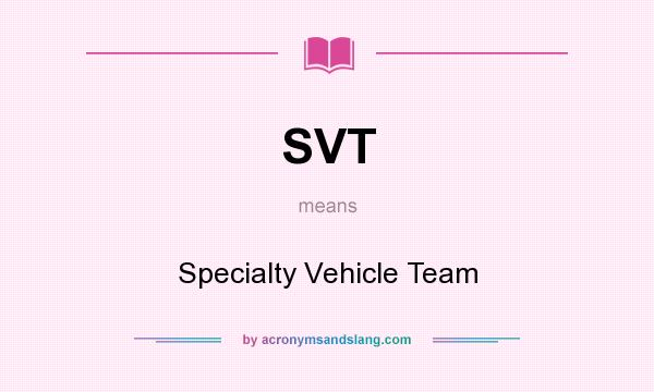 What does SVT mean? It stands for Specialty Vehicle Team