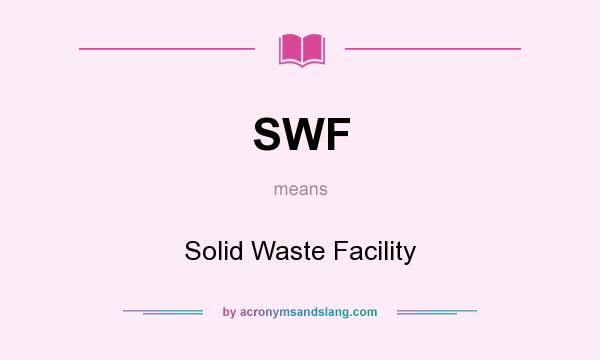 What does SWF mean? It stands for Solid Waste Facility
