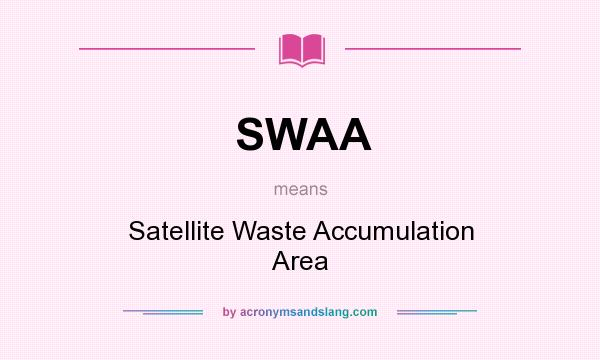 What does SWAA mean? It stands for Satellite Waste Accumulation Area