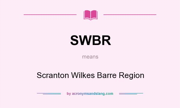 What does SWBR mean? It stands for Scranton Wilkes Barre Region