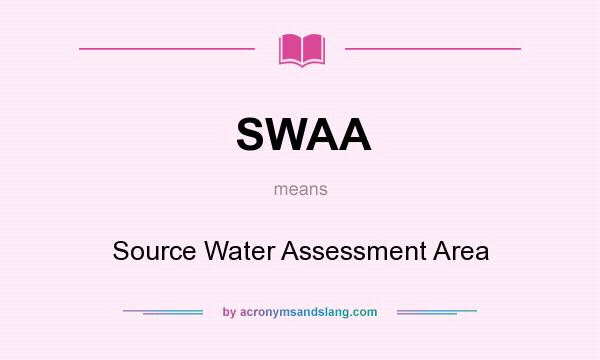 What does SWAA mean? It stands for Source Water Assessment Area