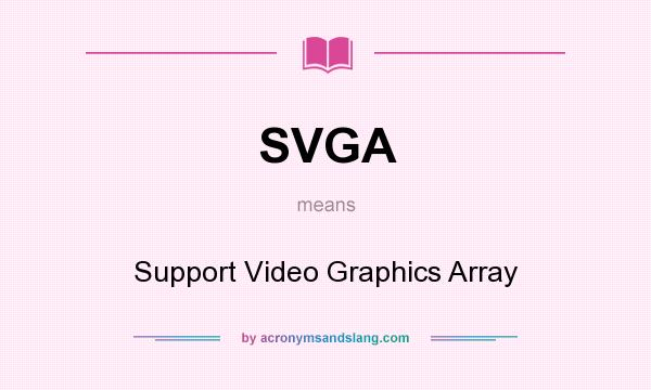 What does SVGA mean? It stands for Support Video Graphics Array