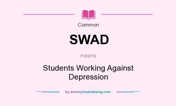 What does SWAD mean? It stands for Students Working Against Depression