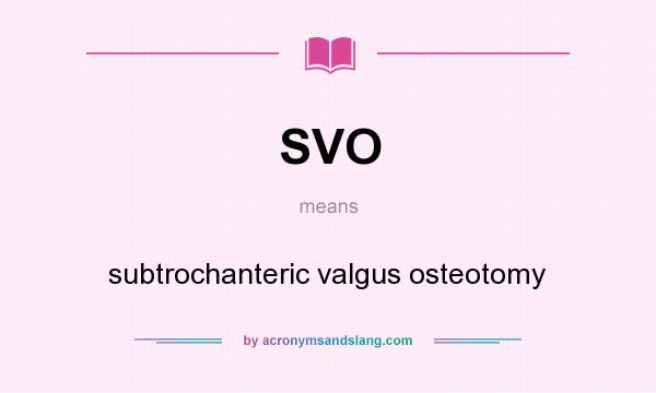 What does SVO mean? It stands for subtrochanteric valgus osteotomy
