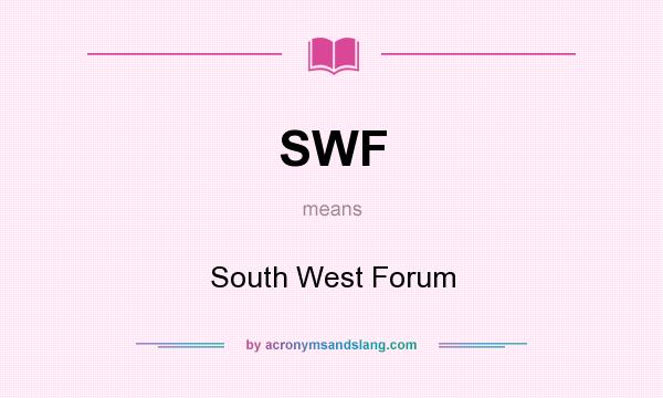 What does SWF mean? It stands for South West Forum