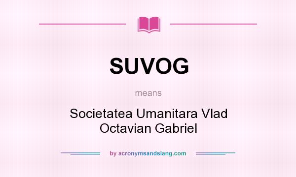 What does SUVOG mean? It stands for Societatea Umanitara Vlad Octavian Gabriel