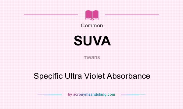 What does SUVA mean? It stands for Specific Ultra Violet Absorbance