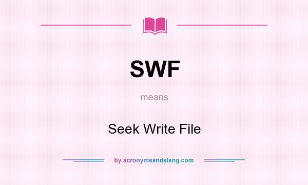 What does SWF mean? It stands for Seek Write File