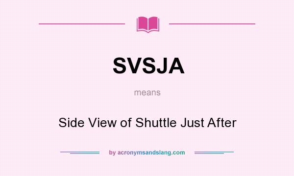 What does SVSJA mean? It stands for Side View of Shuttle Just After