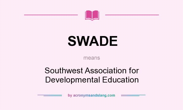 What does SWADE mean? It stands for Southwest Association for Developmental Education
