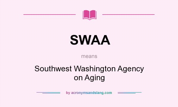 What does SWAA mean? It stands for Southwest Washington Agency on Aging