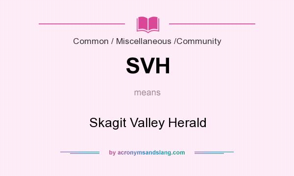 What does SVH mean? It stands for Skagit Valley Herald