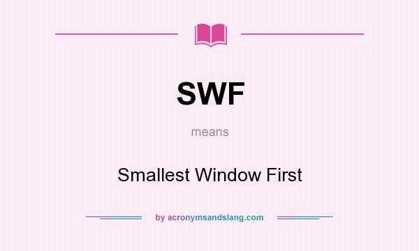 What does SWF mean? It stands for Smallest Window First