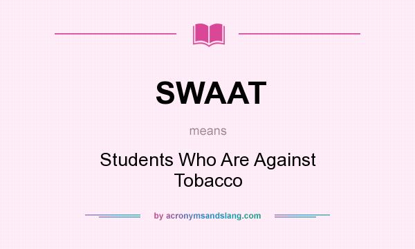 What does SWAAT mean? It stands for Students Who Are Against Tobacco