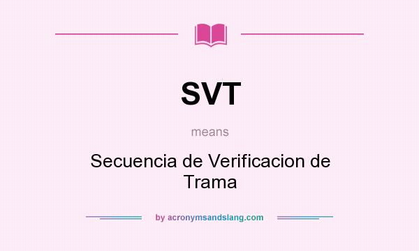What does SVT mean? It stands for Secuencia de Verificacion de Trama