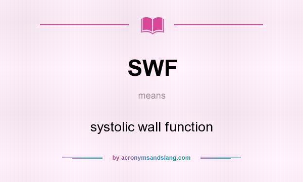 What does SWF mean? It stands for systolic wall function