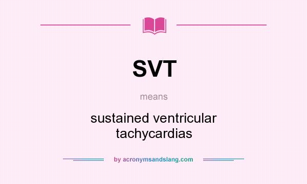 What does SVT mean? It stands for sustained ventricular tachycardias