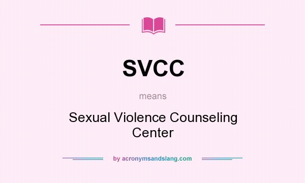What does SVCC mean? It stands for Sexual Violence Counseling Center