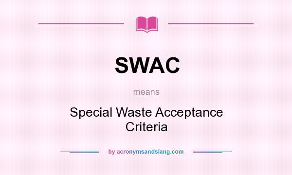 What does SWAC mean? It stands for Special Waste Acceptance Criteria