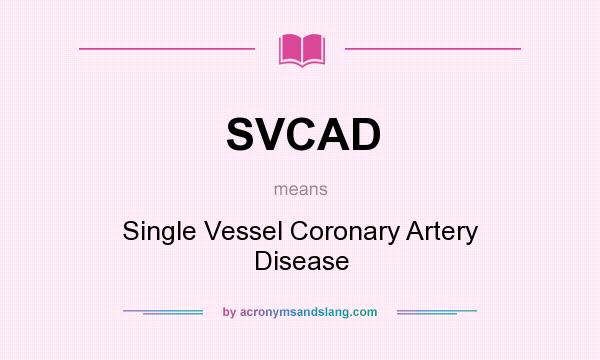 What does SVCAD mean? It stands for Single Vessel Coronary Artery Disease