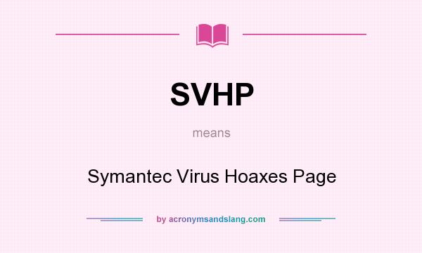 What does SVHP mean? It stands for Symantec Virus Hoaxes Page