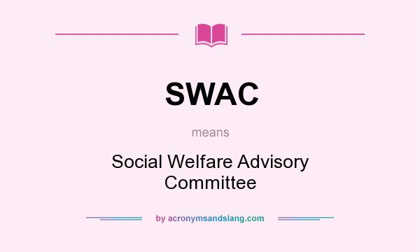 What does SWAC mean? It stands for Social Welfare Advisory Committee