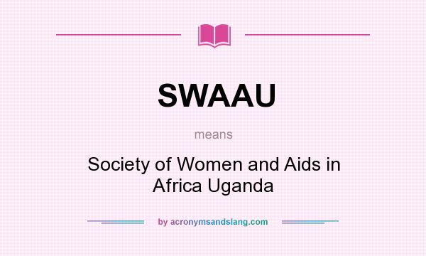 What does SWAAU mean? It stands for Society of Women and Aids in Africa Uganda