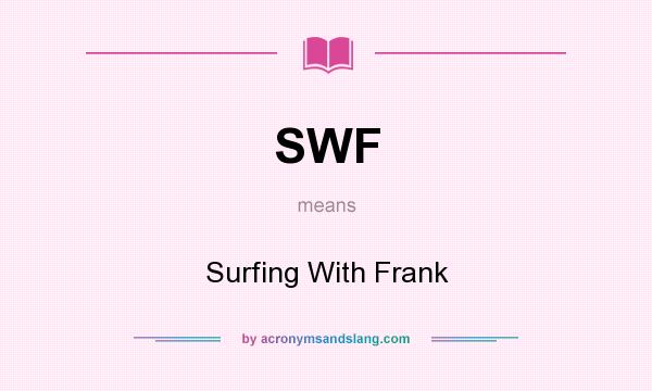 What does SWF mean? It stands for Surfing With Frank