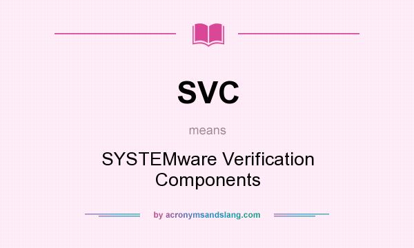 What does SVC mean? It stands for SYSTEMware Verification Components