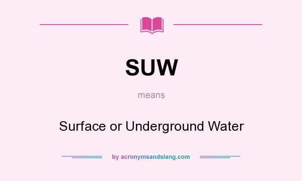 What does SUW mean? It stands for Surface or Underground Water