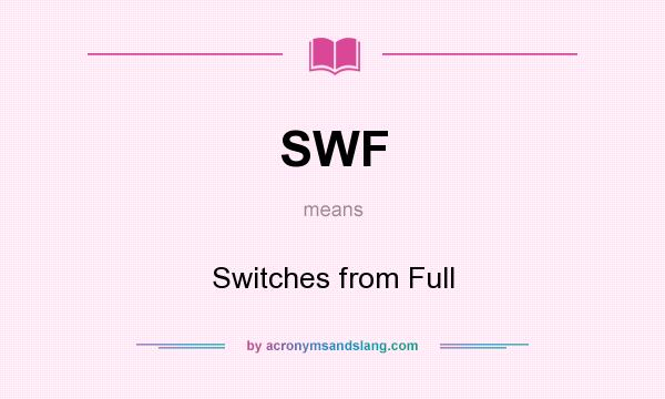 What does SWF mean? It stands for Switches from Full