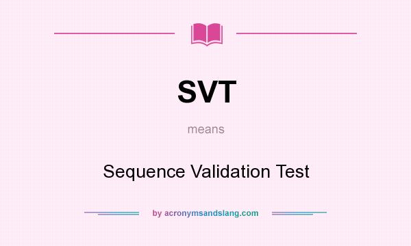 What does SVT mean? It stands for Sequence Validation Test