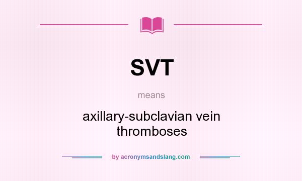 What does SVT mean? It stands for axillary-subclavian vein thromboses