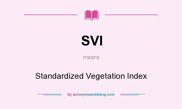 What does SVI mean? It stands for Standardized Vegetation Index