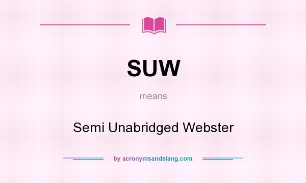 What does SUW mean? It stands for Semi Unabridged Webster