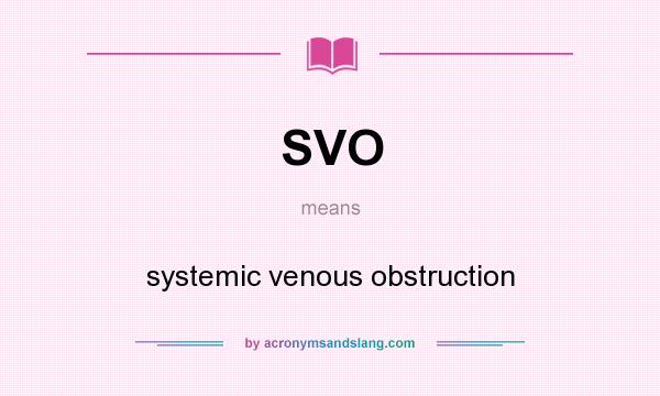 What does SVO mean? It stands for systemic venous obstruction