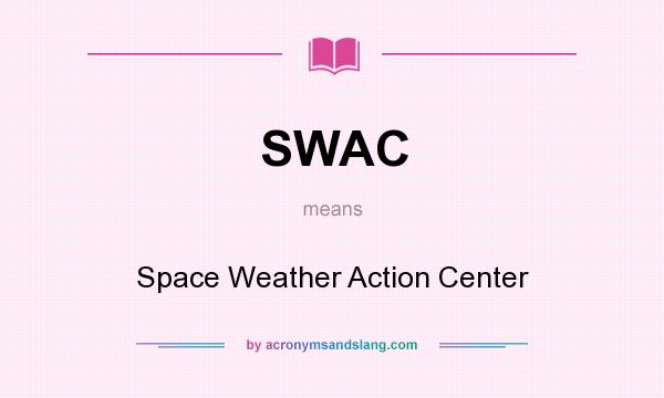 What does SWAC mean? It stands for Space Weather Action Center