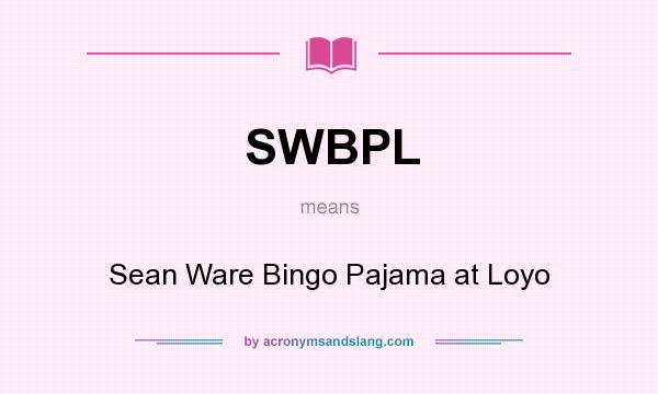 What does SWBPL mean? It stands for Sean Ware Bingo Pajama at Loyo