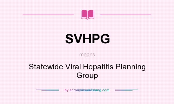 What does SVHPG mean? It stands for Statewide Viral Hepatitis Planning Group