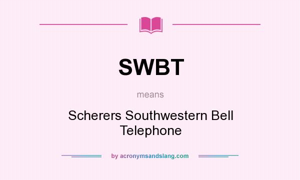 What does SWBT mean? It stands for Scherers Southwestern Bell Telephone